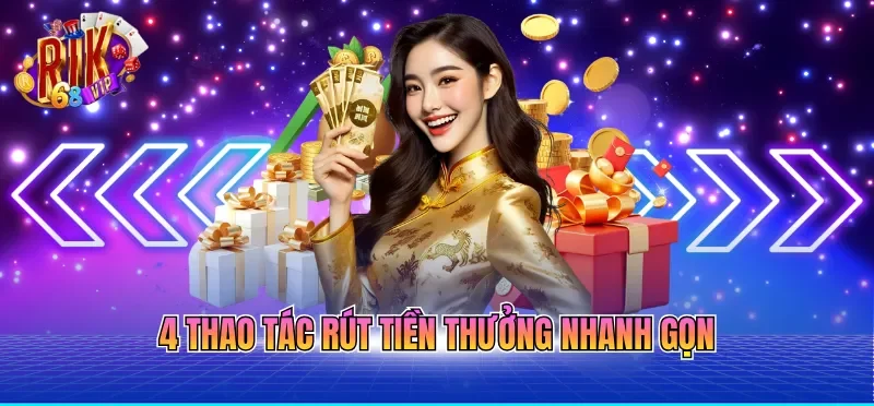 Rút Tiền RIKVIP - Quy Trình Chuẩn Xác Giúp Tiền Về Nhanh 3 4 thao tác rút tiền thưởng nhanh gọn