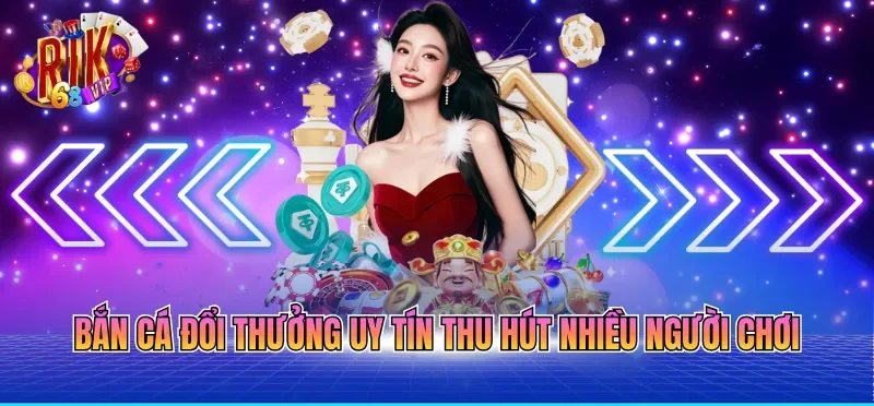Top Game Đổi Thưởng Uy Tín Hiện Nay An Toàn Và Minh Bạch 3 Bắn cá đổi thưởng uy tín thu hút nhiều người chơi