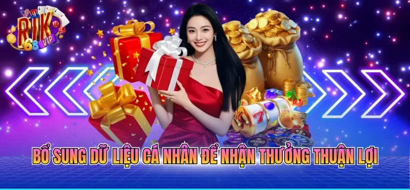 Khuyến Mãi RIKVIP 6 Bổ sung dữ liệu cá nhân để nhận thưởng thuận lợi