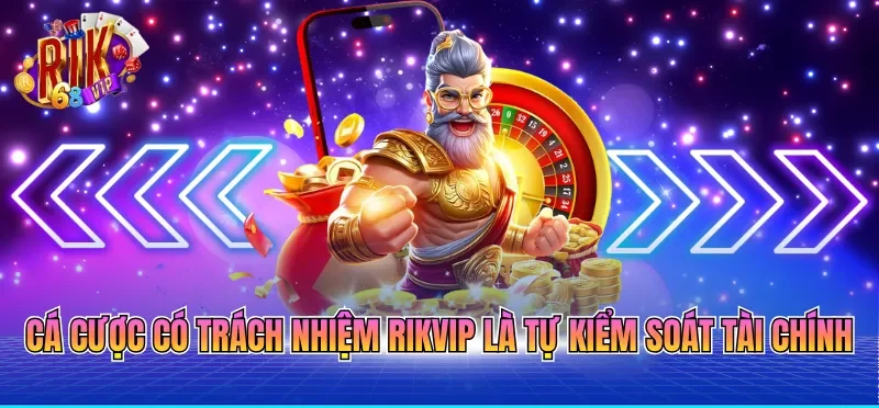 Cá Cược Có Trách Nhiệm RIKVIP 1 Cá cược có trách nhiệm RIKVIP là tự kiểm soát tài chính