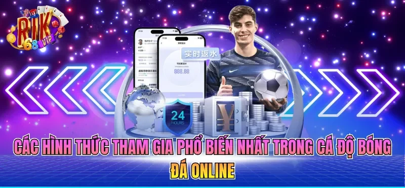 Cá Cược Bóng Đá Online - Xu Hướng Mới Năm 2026 2 Các hình thức tham gia phổ biến nhất trong cá độ bóng đá online