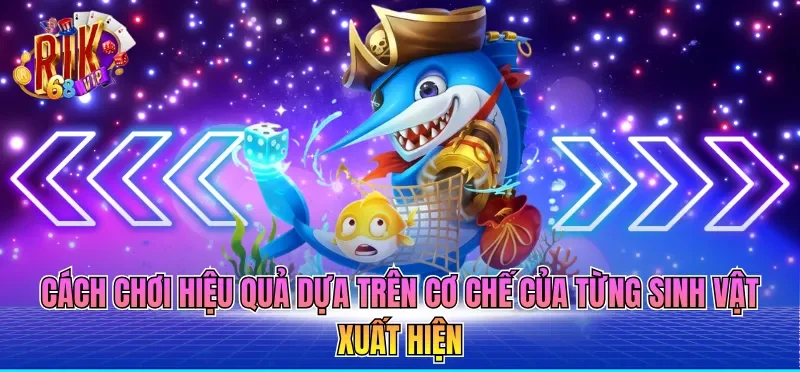 Cách Chơi Bắn Cá Luôn Thắng - Bí Quyết Từ Cao Thủ 2026 4 Cách chơi hiệu quả dựa trên cơ chế của từng sinh vật xuất hiện
