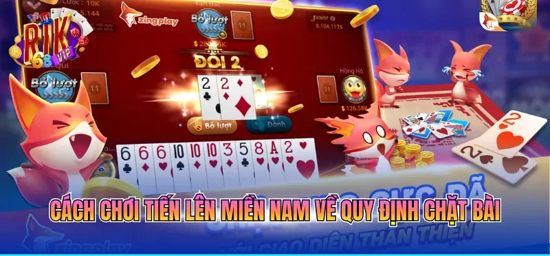 Cách Chơi Tiến Lên Miền Nam - Nhận Thưởng Siêu Tốc 2 Cách chơi tiến lên miền Nam về quy định chặt bài