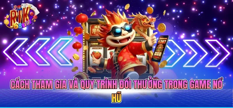 Game Nổ Hũ Đổi Thưởng - Cơ Chế, Thể Loại Và Quy Trình 3 Cách tham gia và quy trình đổi thưởng trong game nổ hũ