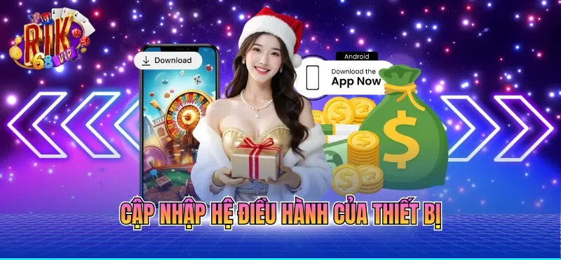 Tải App RIKVIP - Ứng Dụng Mượt Mà, Bảo Mật An Toàn Tuyệt Đối 1 Cập nhập hệ điều hành của thiết bị