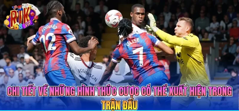 Kèo Bóng Đá Hôm Nay - Tỷ Lệ Cược Thế Giới Mới Nhất 2026 4 Chi tiết về những hình thức cược có thể xuất hiện trong trận đấu