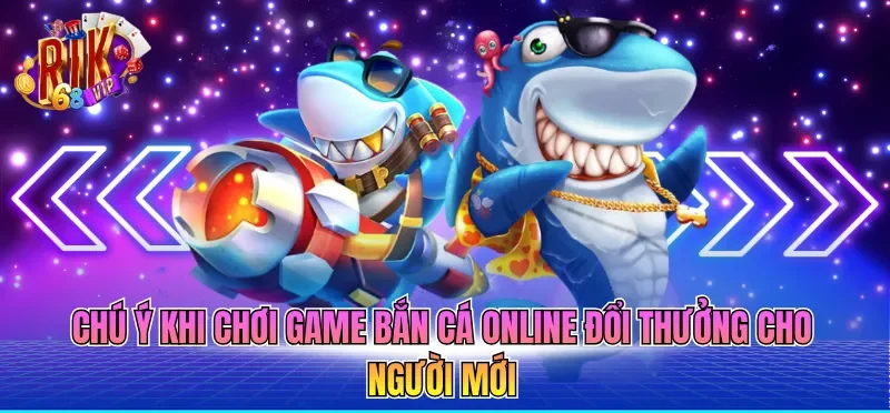 Game Bắn Cá Online Đổi Thưởng - Hướng Dẫn Toàn Tập 4 Chú ý khi chơi game bắn cá online đổi thưởng cho người mới