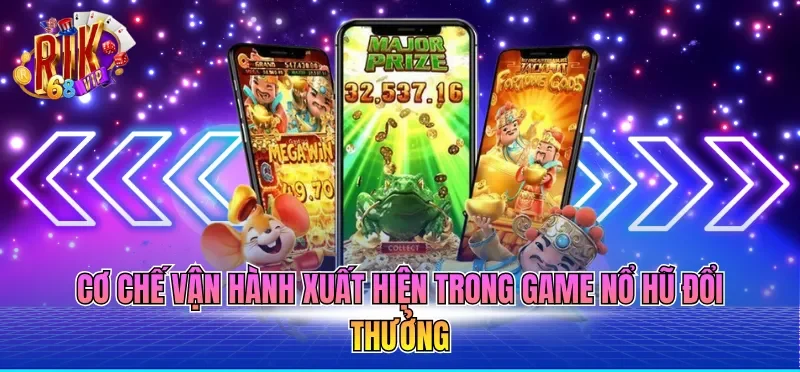 Game Nổ Hũ Đổi Thưởng - Cơ Chế, Thể Loại Và Quy Trình 2 Cơ chế vận hành xuất hiện trong Game nổ hũ đổi thưởng