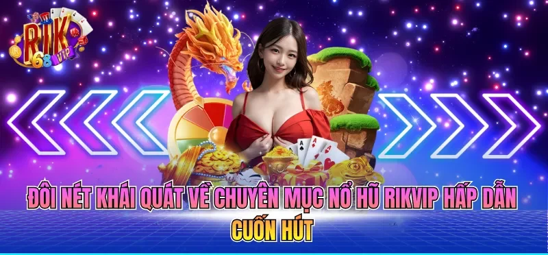 Đôi nét khái quát về chuyên mục nổ hũ RIKVIP hấp dẫn cuốn hút