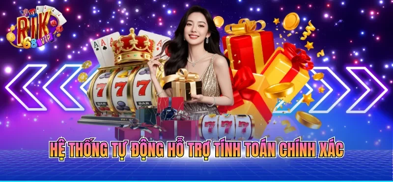 Khuyến Mãi RIKVIP 3 Hệ thống tự động hỗ trợ tính toán chính xác