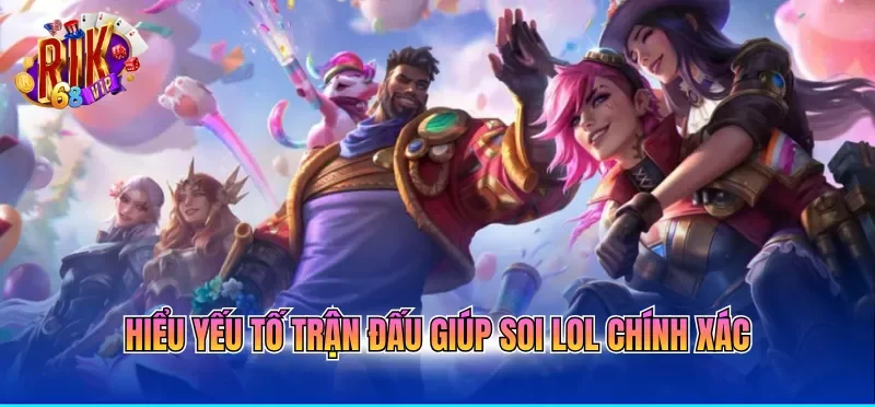 Soi Kèo LOL Hôm Nay - Cập Nhật Biến Động Kèo Chính Xác 4 Hiểu yếu tố trận đấu giúp soi LOL chính xác