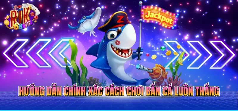 Cách Chơi Bắn Cá Luôn Thắng - Bí Quyết Từ Cao Thủ 2026 3 Hướng dẫn chính xác cách chơi bắn cá luôn thắng