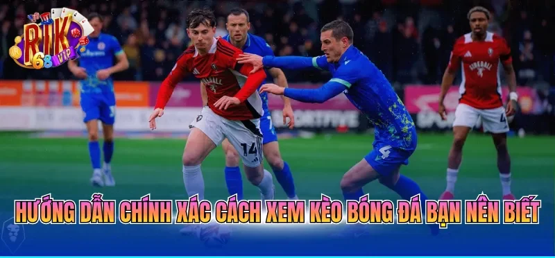 Kèo Bóng Đá Hôm Nay - Tỷ Lệ Cược Thế Giới Mới Nhất 2026 3 Hướng dẫn chính xác cách xem kèo bóng đá bạn nên biết