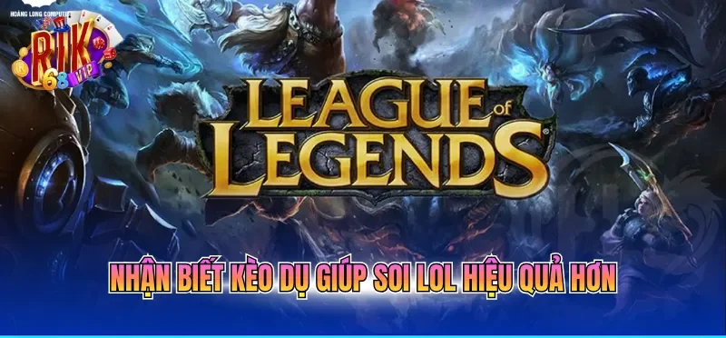 Soi Kèo LOL Hôm Nay - Cập Nhật Biến Động Kèo Chính Xác 3 Nhận biết kèo dụ giúp soi LOL hiệu quả hơn