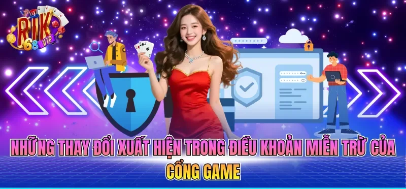 Miễn Trừ Trách Nhiệm RIKVIP 6 Những thay đổi xuất hiện trong điều khoản miễn trừ của cổng game