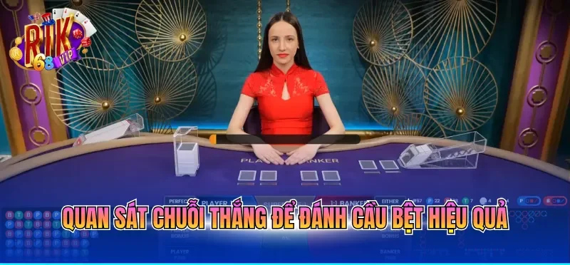 Cách Chơi Baccarat Dễ Thắng Dành Riêng Cho Hội Viên Mới 3 Quan sát chuỗi thắng để đánh cầu bệt hiệu quả