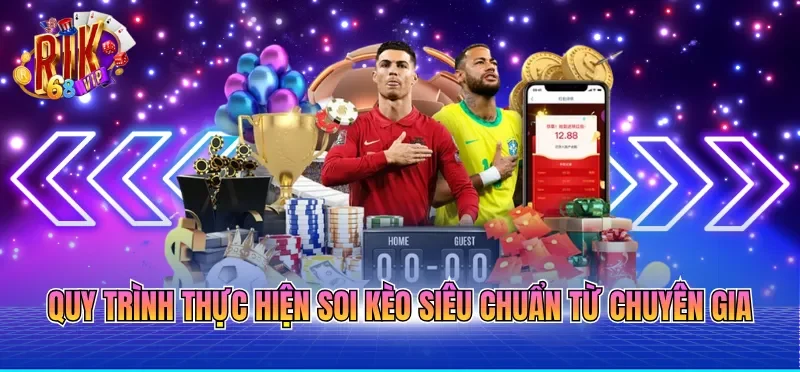 Soi Kèo Bóng Đá Chính Xác - Phân Tích Toàn Diện Đến Newbie 3 Quy trình thực hiện soi kèo siêu chuẩn từ chuyên gia