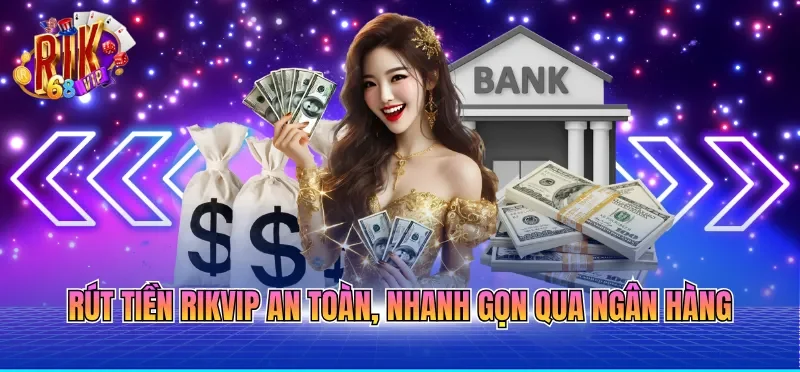 Rút Tiền RIKVIP - Quy Trình Chuẩn Xác Giúp Tiền Về Nhanh 4 Rút tiền RIKVIP an toàn, nhanh gọn qua ngân hàng