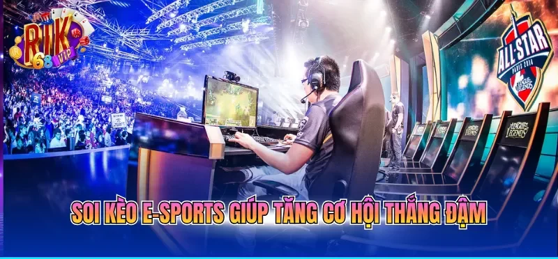 Soi kèo e-sports giúp tăng cơ hội thắng đậm