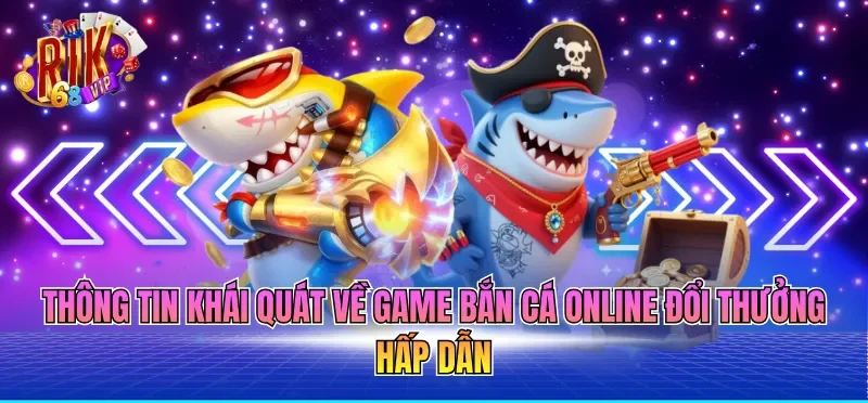 Game Bắn Cá Online Đổi Thưởng - Hướng Dẫn Toàn Tập 1 Thông tin khái quát về game bắn cá online đổi thưởng hấp dẫn