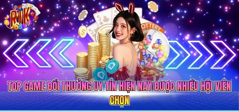 Top Game Đổi Thưởng Uy Tín Hiện Nay An Toàn Và Minh Bạch 2 Top game đổi thưởng uy tín hiện nay được nhiều hội viên chọn
