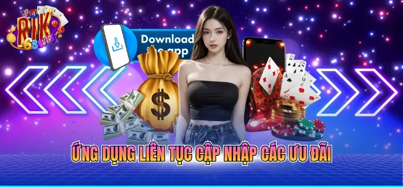 Tải App RIKVIP - Ứng Dụng Mượt Mà, Bảo Mật An Toàn Tuyệt Đối 4 Ứng dụng liên tục cập nhập các ưu đãi